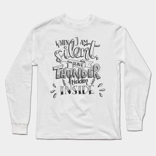 When I Am Silent I Have Thunder Hidden Inside Long Sleeve T-Shirt